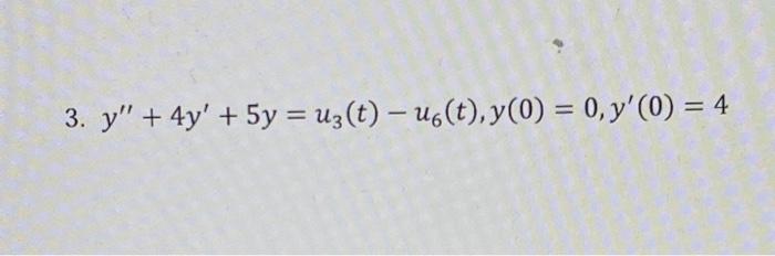 3. \( y^{\prime \prime}+4 y^{\prime}+5 y=u_{3}(t)-u_{6}(t), y(0)=0, y^{\prime}(0)=4 \)