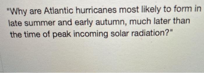 Solved "Why are Atlantic hurricanes most likely to form in | Chegg.com