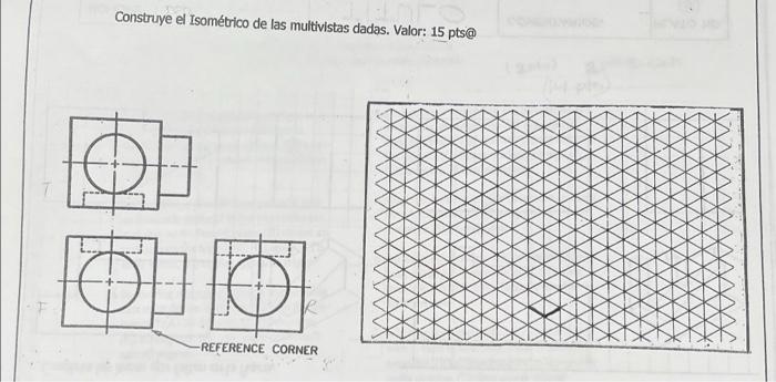 Construye el Isométrico de las multivistas dadas. Valor: 15 pts@