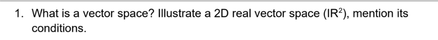 Solved What is a vector space? Illustrate a 2D ﻿real vector | Chegg.com