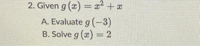 Solved 2. Given g(x)=x2+x A. Evaluate g(−3) B. Solve g(x)=2 | Chegg.com