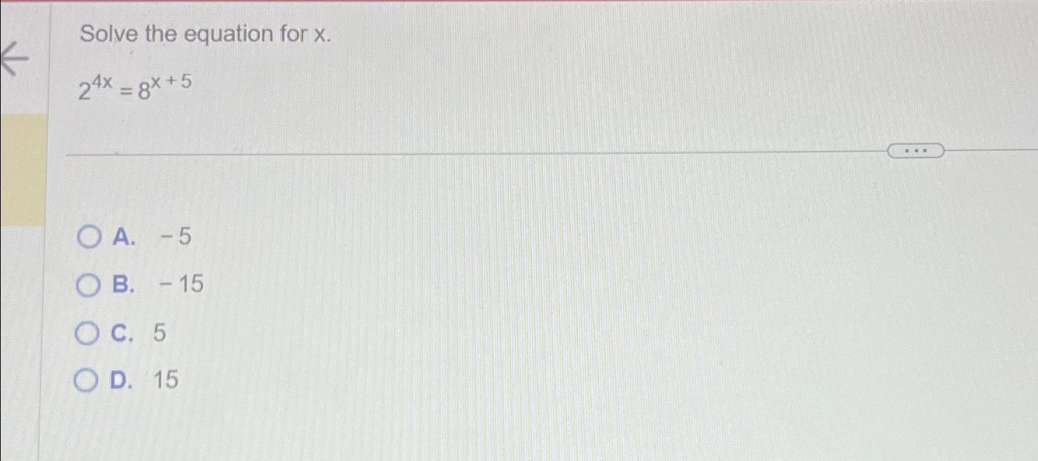 Solved Solve the equation for x.24x=8x+5A. -5B. -15C. 5D. 15 | Chegg.com