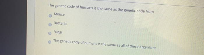 Solved The genetic code of humans is the same as the genetic | Chegg.com