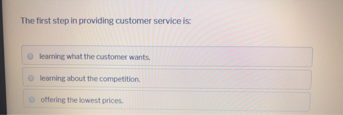 Solved The first step in providing customer service is: | Chegg.com