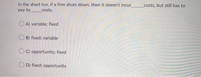 Solved In The Short Run, If A Firm Shuts Down, Then It | Chegg.com