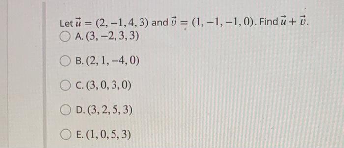 Solved Let u=(2,−1,4,3) and v=(1,−1,−1,0). Find u+v. A. | Chegg.com