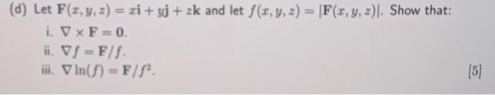 (d) Let \( \mathbf{F}(x, y, z)=x \mathbf{i}+y \mathbf{j}+z \mathbf{k} \) and let \( f(x, y, z)=|\mathbf{F}(x, y, z)| \). Show