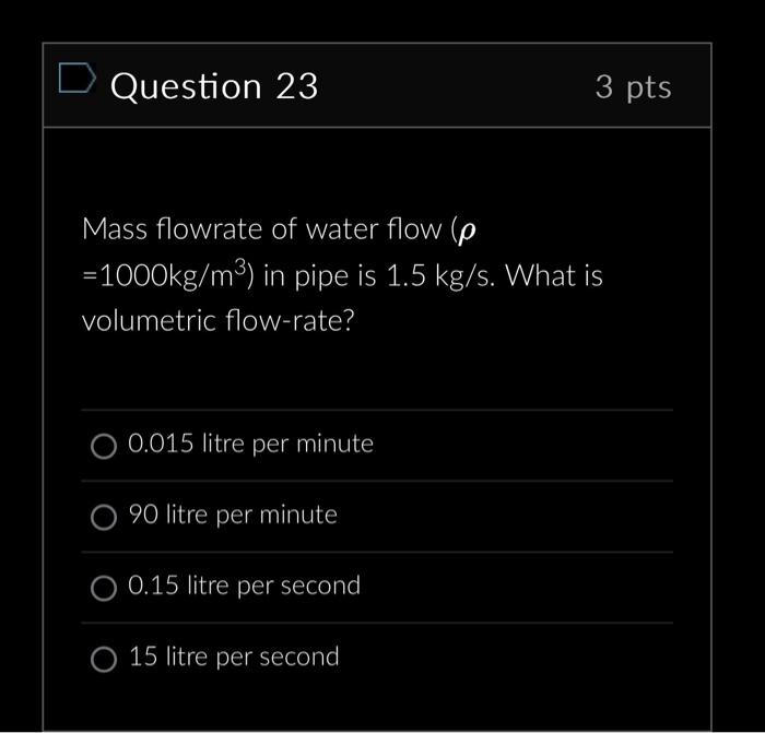 Solved Question 23 3 pts Mass flowrate of water flow ( ρ | Chegg.com