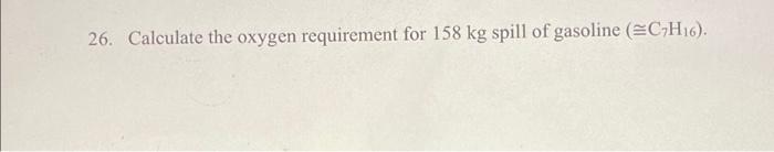 Solved 26. Calculate the oxygen requirement for 158 kg spill | Chegg.com