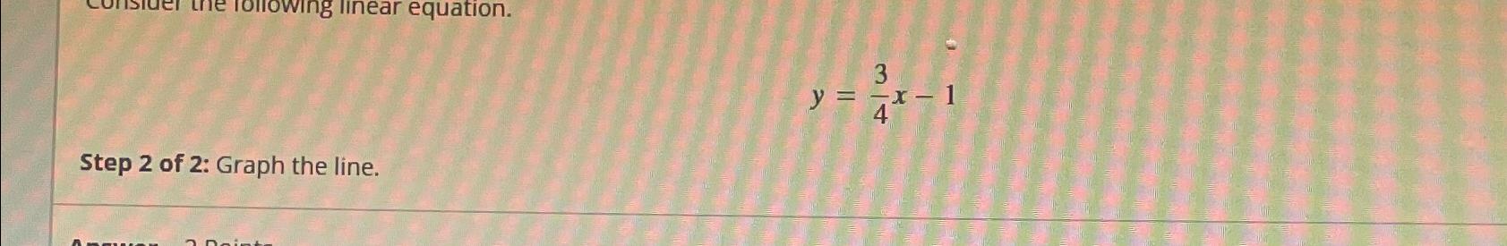 Solved Y 34x 1Step 2 of 2 Graph The Line Chegg