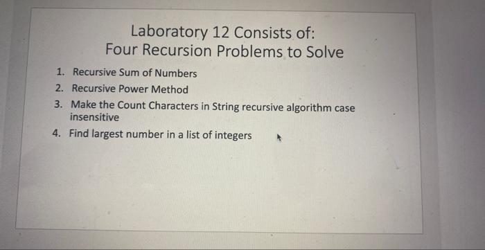 Solved Laboratory 12 Consists of: Four Recursion Problems to | Chegg.com