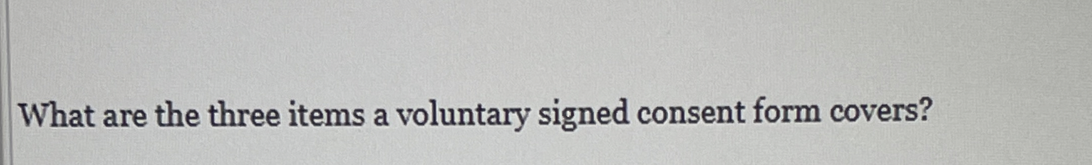 Solved What are the three items a voluntary signed consent | Chegg.com