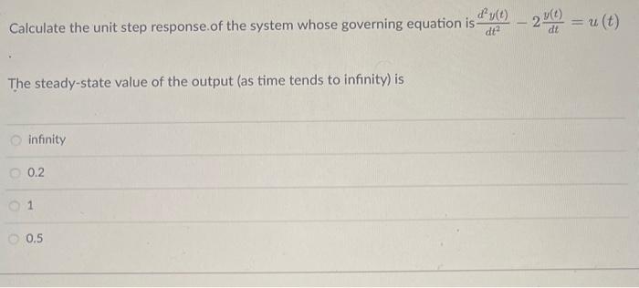 Calculate the unit step response.of the system whose governing equation is \( \frac{d^{2} y(t)}{d t^{2}}-2 \frac{y(t)}{d t}=u