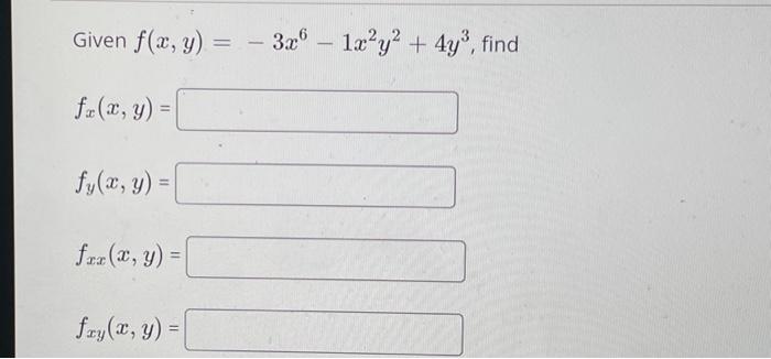 Given f(x, y) = - 3x6 - 1x²y² + 4y³, find fx (x, y) = fy(x, y) = fax (x, y) = fay(x, y) =