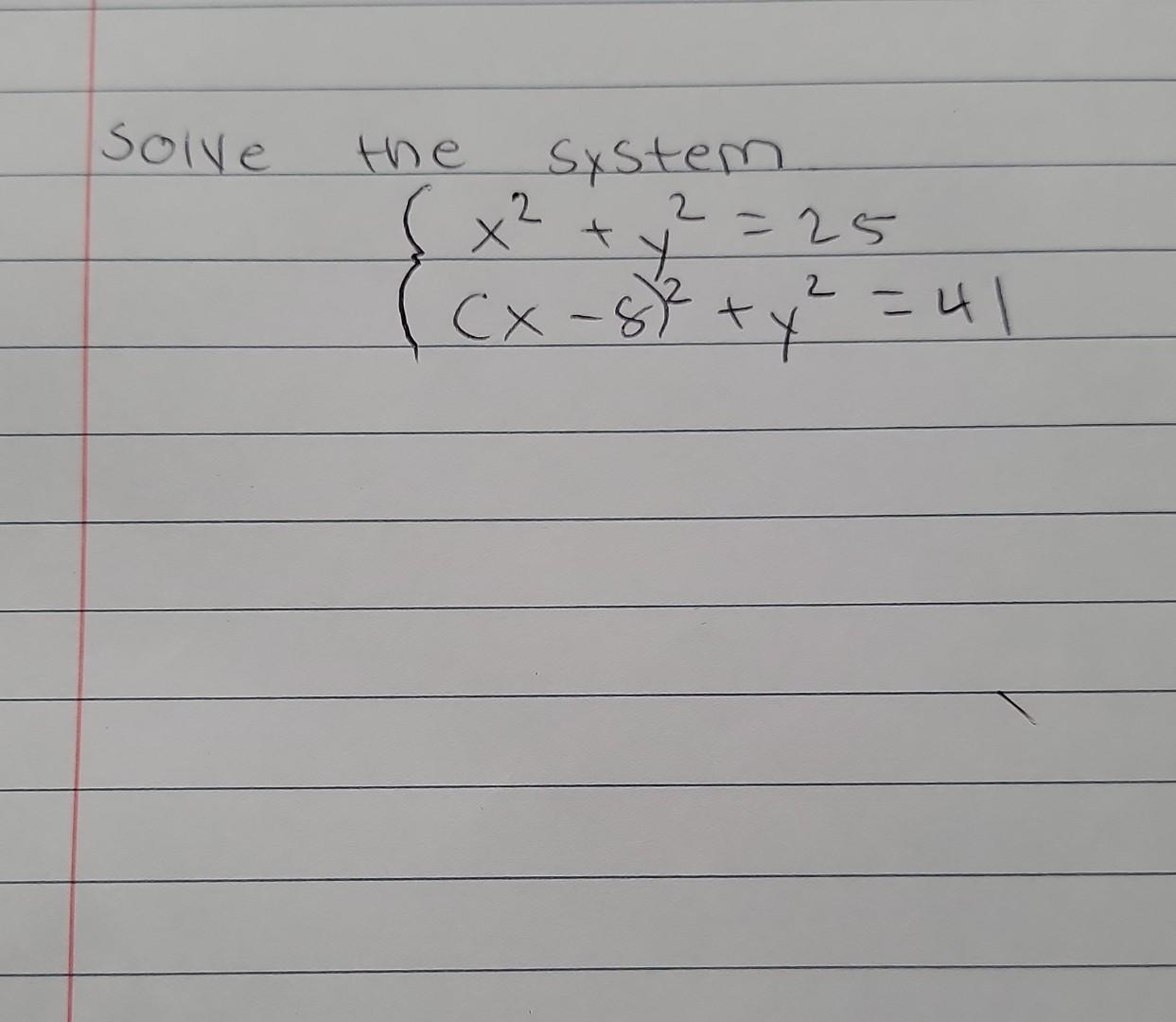 solve the sxstem \[ \left\{\begin{array}{l} x^{2}+y^{2}=25 \\ (x-8)^{2}+y^{2}=41 \end{array}\right. \]