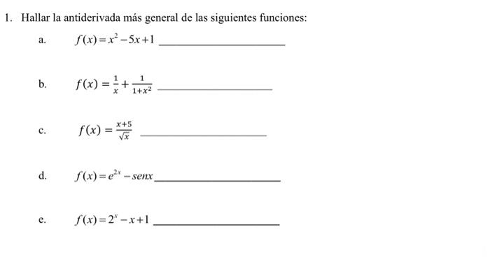 1. Hallar la antiderivada más general de las siguientes funciones: a. \( \quad f(x)=x^{2}-5 x+1 \) b. \( \quad f(x)=\frac{1}{