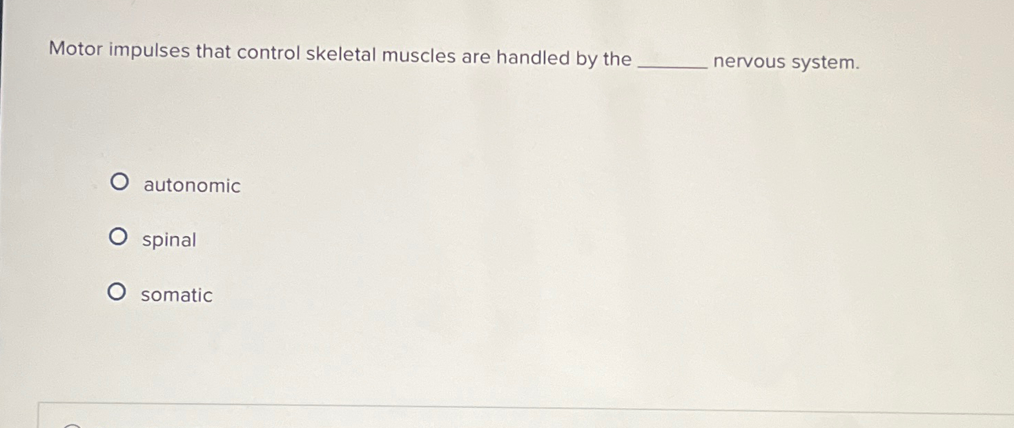 Solved Motor impulses that control skeletal muscles are | Chegg.com
