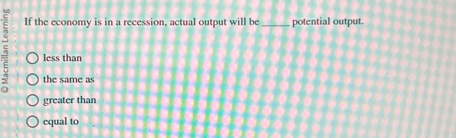 Solved If the economy is in a recession, actual output will | Chegg.com