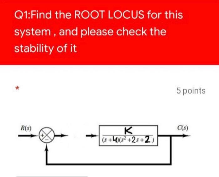 Solved Q1:Find the ROOT LOCUS for this system, and please | Chegg.com