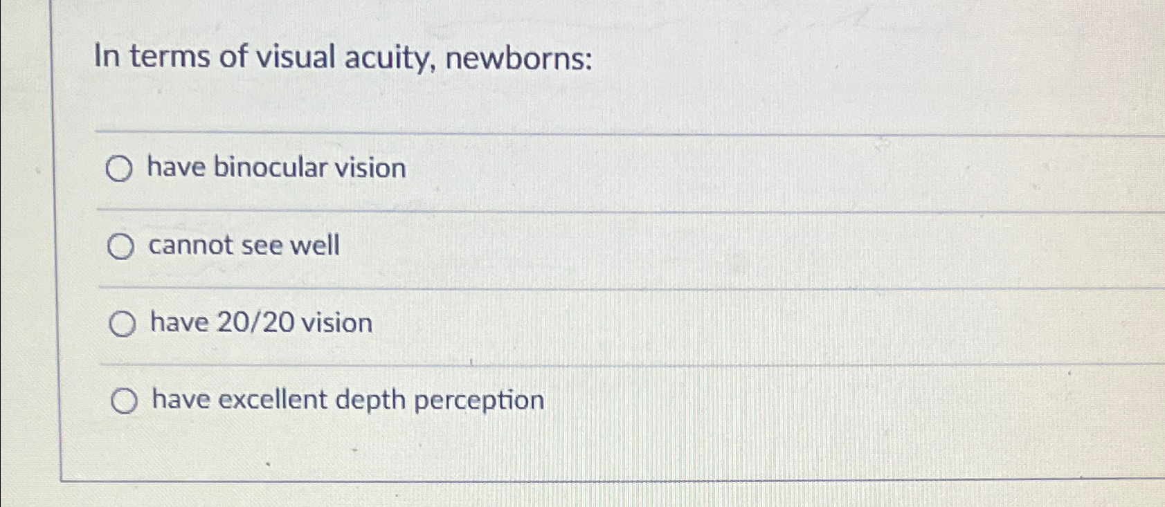 Solved In terms of visual acuity, newbornshave binocular