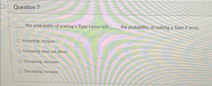 Solved D Question 7 the probability of making a Type I error | Chegg.com