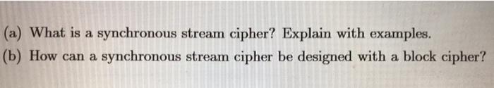 Solved (a) What is a synchronous stream cipher? Explain with | Chegg.com