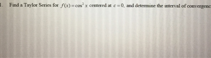 Solved 1. Find a Taylor Series for f(x) = cos x centered at | Chegg.com