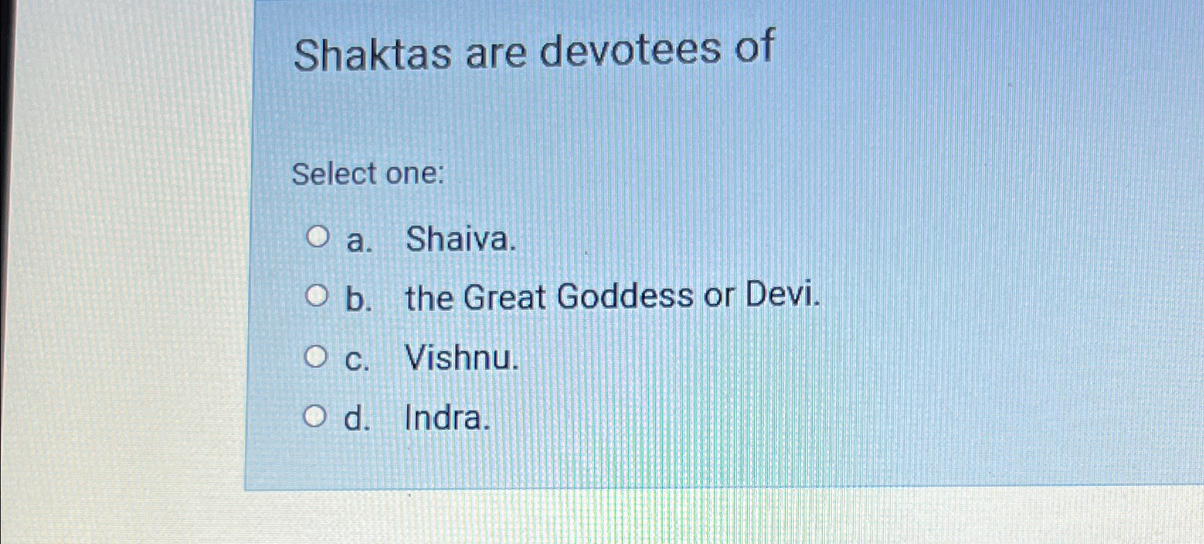 Solved Shaktas are devotees ofSelect onea. ﻿Shaiva.b. ﻿the