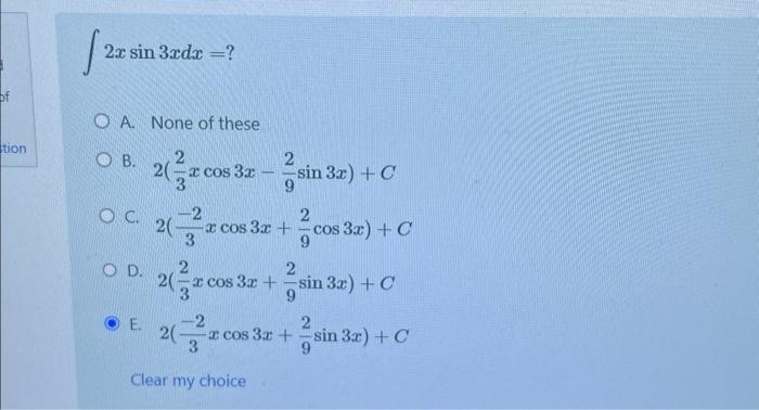 \[ \int 2 x \sin 3 x d x=? \] A. None of these B. \( 2\left(\frac{2}{3} x \cos 3 x-\frac{2}{9} \sin 3 x\right)+C \) C. \( 2\l