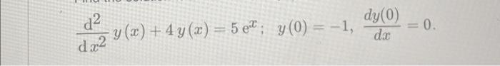 \( \frac{\mathrm{d}^{2}}{\mathrm{~d} x^{2}} y(x)+4 y(x)=5 \mathrm{e}^{x} ; \quad y(0)=-1, \frac{d y(0)}{d x}=0 \)