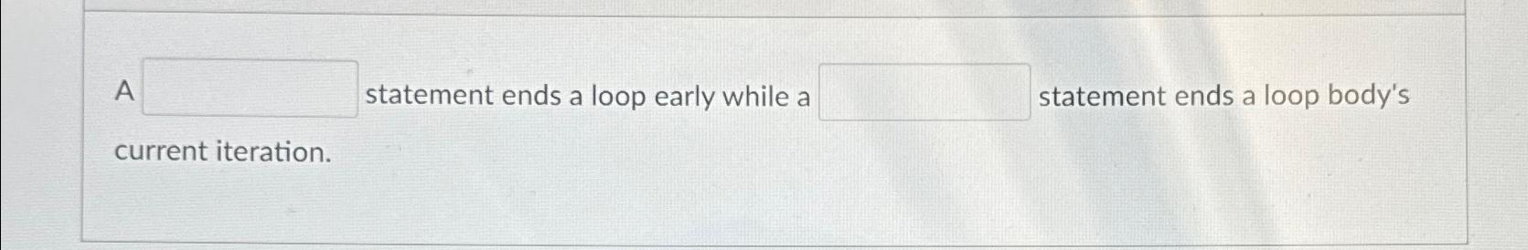 Solved A statement ends a loop early while a statement ends | Chegg.com
