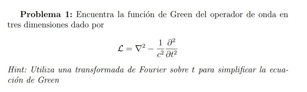 Problema 1: Encuentra la función de Green del operador de onda en tres dimensiones dado por \[ \mathcal{L}=\nabla^{2}-\frac{1