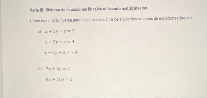 Parte III: Sistema de ecuaciones lineales utilizando matriz inversa Utilice una matriz inversa para hallar la solución a los