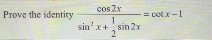 Solved Prove the identity cos 2x 1 sin² x + -sin 2x 2 = | Chegg.com