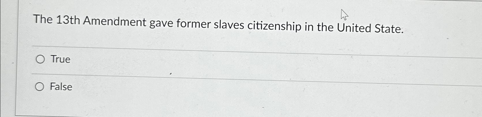 Solved The 13th Amendment gave former slaves citizenship in | Chegg.com