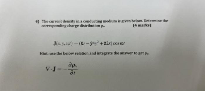 4) The current density in a conducting medium is given below. Determine the corresponding charge distribution \( \rho_{n} \).