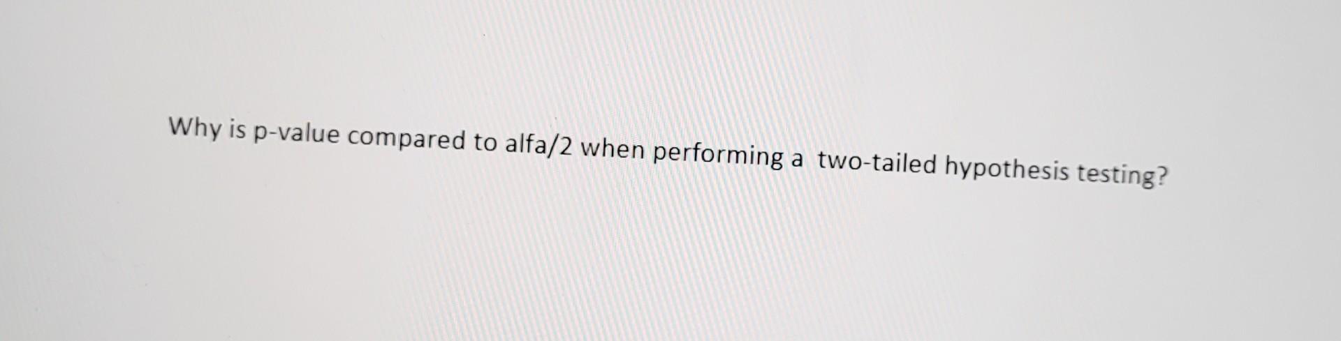 solved-why-is-p-value-compared-to-alfa-2-when-performing-a-chegg
