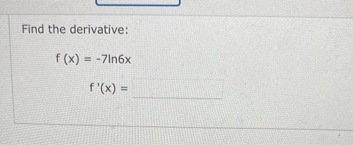 Solved Find The Derivative F X −7ln6x F′ X