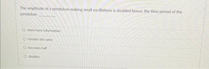 Solved The amplitude of a pendulum making small oscillations | Chegg.com
