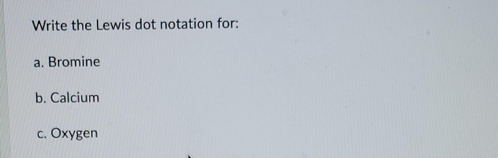 Solved Write the Lewis dot notation for a. Bromine b.