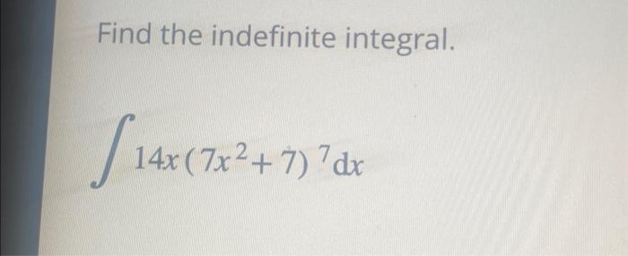 Solved Find the indefinite integral. ∫14x(7x2+7)7dx | Chegg.com