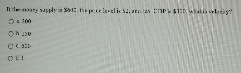 Solved If The Money Supply Is $600, The Price Level Is $2, 