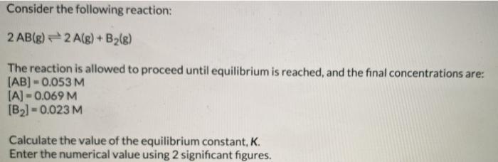 Solved Consider The Following Reaction: 2 AB(g) 2 A(g) + | Chegg.com