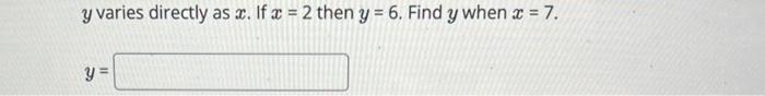 \( y \) varies directly as \( x \). If \( x=2 \) then \( y=6 \). Find \( y \) when \( x=7 \).