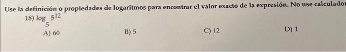 Use la definición o propiedades de logaritmos para encontrar el valor exacto de la expresión. No use calculado 18) \( \log _{