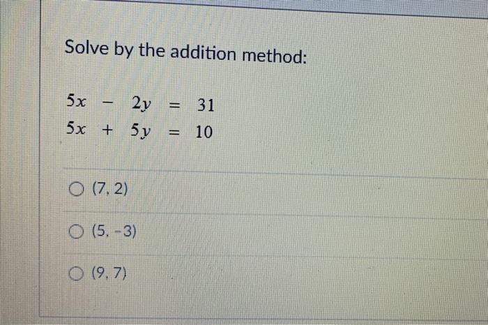 Solved Solve by the addition method: 31 5х 2y 5x + 5y y 10 O | Chegg.com