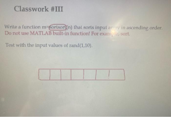 Solved Classwork #III Write a function m=sortsorl(n) that | Chegg.com