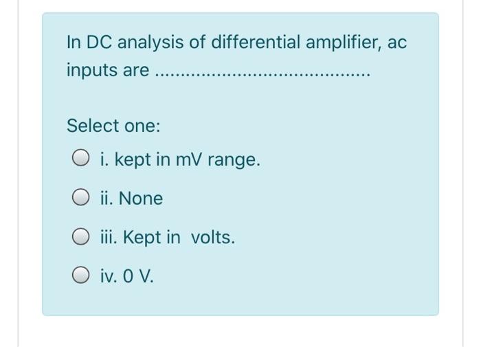 Solved In DC analysis of differential amplifier, ac inputs