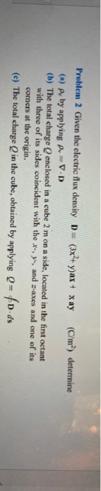 Solved Problem 2 Given the electric flux density D (3x²+ | Chegg.com