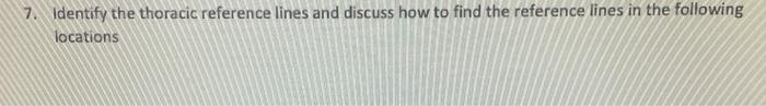 7. Identify the thoracic reference lines and discuss how to find the reference lines in the following locations